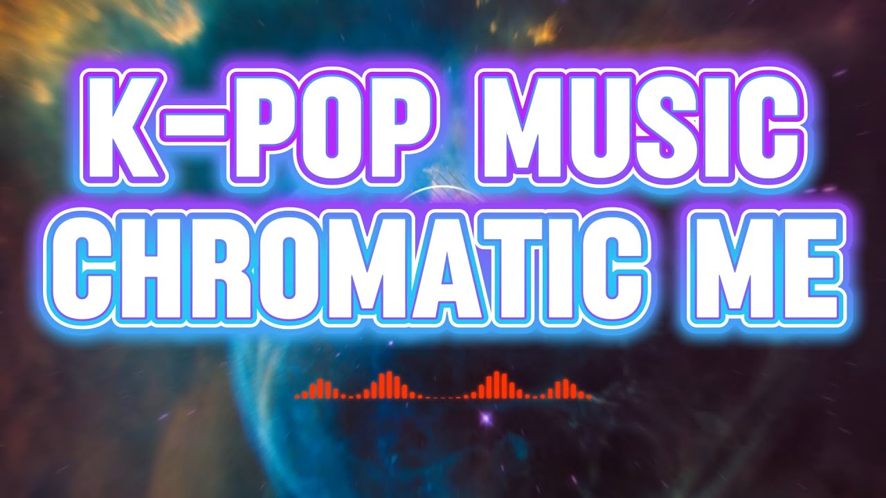 K-pop Chromatic Me Don't try to paint every color of the world your own way