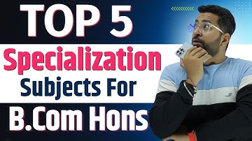 Top 5 Specialization Subjects for B.Com Hons | B.Com Honours करने से पहले जरूर जाने ये बात