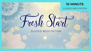 Your Fresh Start Begins Now - 10 Minute Guided Meditations