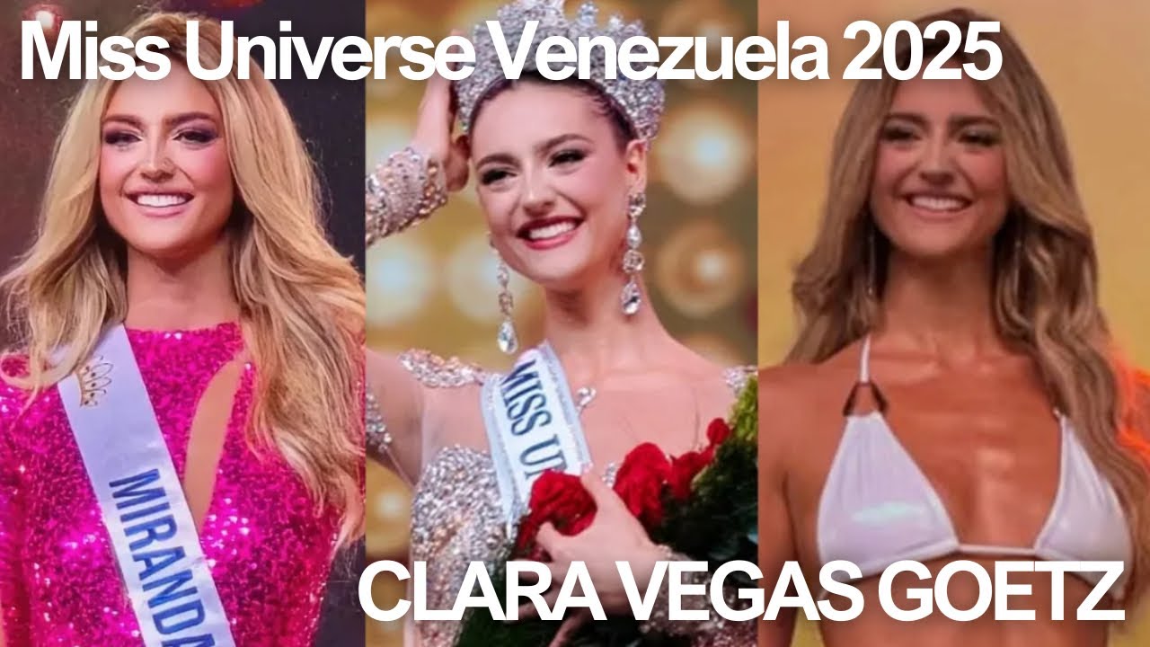 Miss Universe Venezuela 2025 RESUMEN CLARA VEGAS GOETZ  