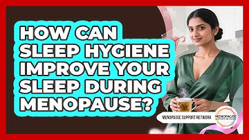 How Can Sleep Hygiene Improve Your Sleep During Menopause? - Menopause Support Network