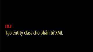 [IXJ] Tạo entity class cho tệp XML
