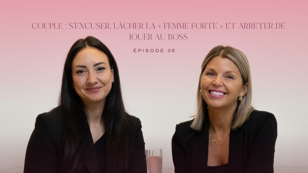 39- Couple : s'excuser, lâcher la « femme forte » et arrêter de jouer au boss