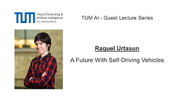 TUM AI Lecture Series - A Future With Self-Driving Vehicles (Raquel Urtasun)