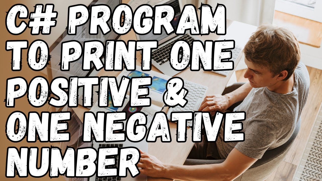 C# program to print one positive and one negative number - YouTube