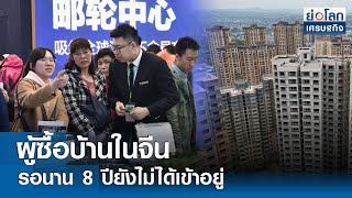 ผู้ซื้อบ้านในจีนรอนาน 8 ปียังไม่ได้เข้าอยู่  | ย่อโลกเศรษฐกิจ 14 พ.ค.67