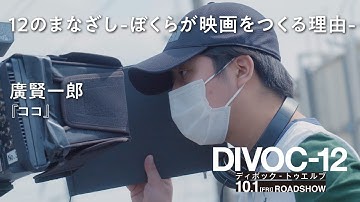 映画『DIVOC-12』 ドキュメンタリー “12のまなざし -ぼくらが映画をつくる理由-“ ＜廣賢一郎監督＞