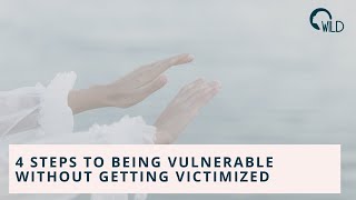 4 Steps to Being Vulnerable Without Getting Victimized