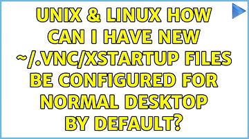 Unix & Linux: How can I have new ~/.vnc/xstartup files be configured for normal desktop by default?