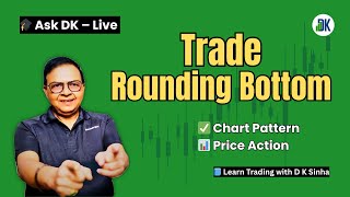 🔄 Master the Rounding Bottom Pattern | D K Sinha’s LIVE Master Class (Ask DK)