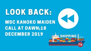 LOOK BACK: MSC Kanoko maiden call at dawn;18 December 2019