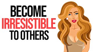 10 Habits That Make You Irresistible to Others