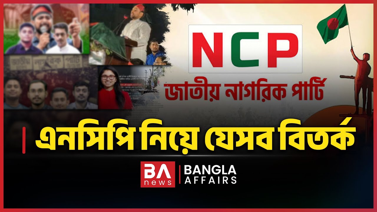 এনসিপি নিয়ে যেসব বিতর্ক | Bangla Affairs Informative | NCP Criticism