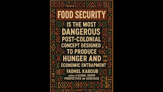 "Food Security" is a Dangerous Post-Colonial Recipe for Hunger & Economic Entrapment ~ Fadhel Kaboub