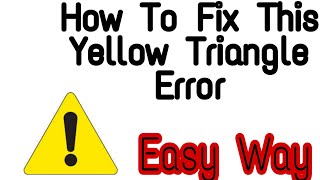 How to remove this yellow triangle error screenshot 3