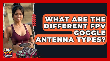 What are the different FPV goggle antenna types? - RC Toy Central