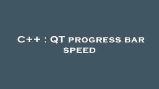 C++ : QT progress bar speed