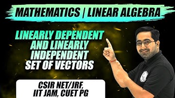 Mathematic| Linear Algebra| Linearly Dependent & Independent set of vector|CSIRNET/JRF,IITJAM,CUETPG