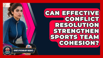 Can Effective Conflict Resolution Strengthen Sports Team Cohesion? - Sport Psychology Insights
