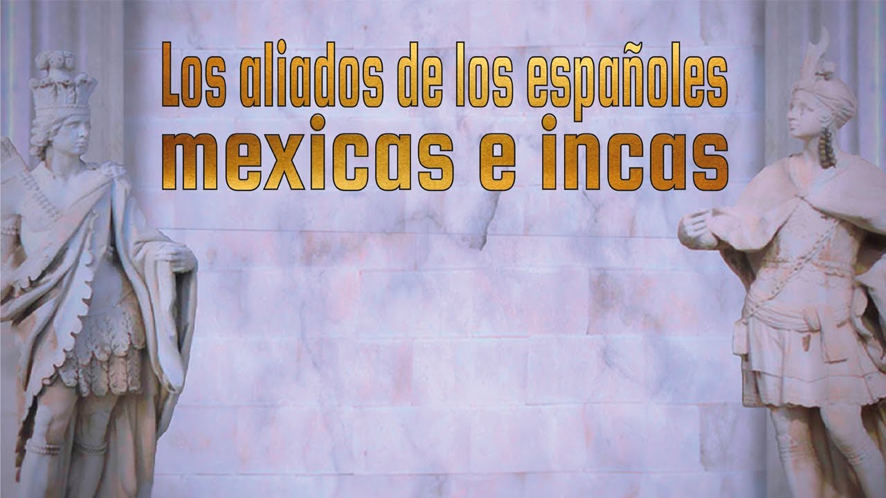 Los aliados de los españoles: mexicas e incas - Parte 1