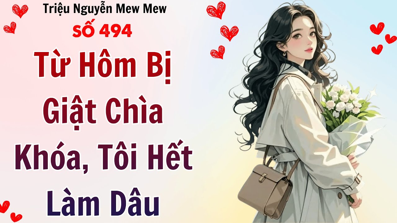TRUYỆN AUDIO ✶ Triệu Nguyễn Mew Mew Số 495 ➢ Từ Hôm Bị Giật Chìa Khóa, Tôi Hết Làm Dâu