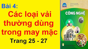 Công Nghệ Lớp 6 Bài 4 – Các Loại Vải Thường Dùng Trong May Mặc – Trang 25 – 27 – Chân Trời Sáng Tạo