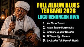 😭 MERINDING! FULL ALBUM BLUES RELIGI TERBARU 2026 | Lagu Renungan Jiwa Saat Dosa Menjadi Beban