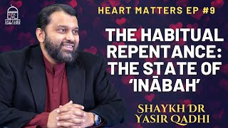 The Habitual Repentance: The State of ‘Inābah’ | Heart Matters EP #9 | Shaykh Dr. Yasir Qadhi