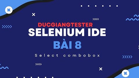 SELENIUM IDE - BÀI 8 - Select drop list - DUCGIANGTESTER
