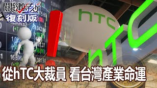 【關鍵復刻版】從hTC大裁員 看台灣產業命運 20150814 全集 關鍵時刻|劉寶傑