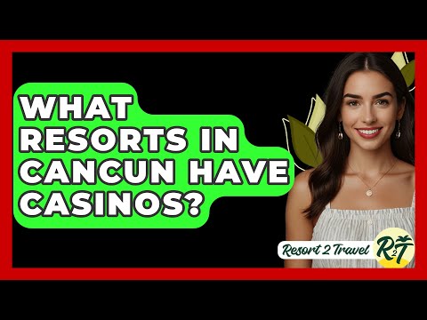 What Resorts In Cancun Have Casinos? - Resort 2 Travel