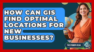 How Can GIS Find Optimal Locations For New Businesses? - The Student Atlas