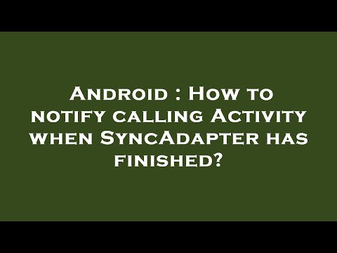 Android : How to notify calling Activity when SyncAdapter has finished?