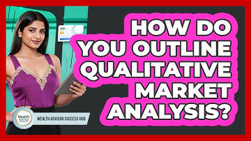 How Do You Outline Qualitative Market Analysis? - Wealth Advisor Success Hub