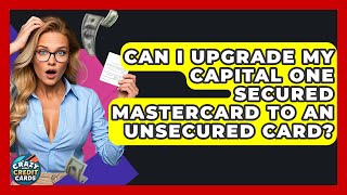 Can I Upgrade My Capital One Secured Mastercard To An Unsecured Card? - Crazy About Credit Cards