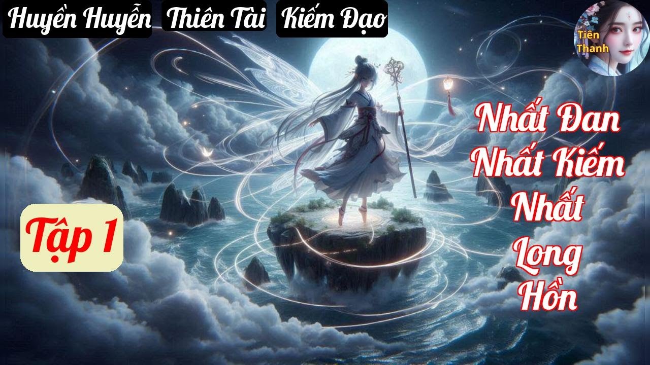 [Tập 1] Nhất Đan Nhất Kiếm Nhất Long Hồn - Chương 1-92 - Truyện Huyền Huyễn, Thiên Tài, Kiếm Đạo