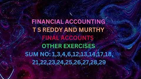 Financial Accounting TS Reddy & Murthy Final Accounts Other Exercises : 1,3,4,6,12to14,17,18,21to 29