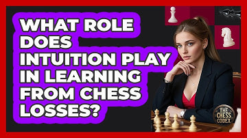 What Role Does Intuition Play In Learning From Chess Losses? - The Chess Codex