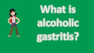 What is alcoholic gastritis ? |Healthy Living FAQs What Does Alcohol Related Gastritis Feel Like Mind Over Substance
