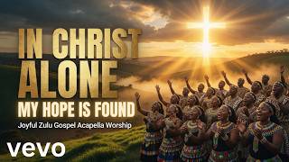 Zion Tunes - In Christ Alone, My Hope Is Found Zulu Soulful A Capella. Worship Song 2026