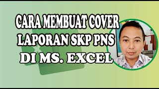 CARA MEMBUAT COVER LAPORAN SKP PNS DI MS. EXCEL CARA MEMBUAT COVER LAPORAN SKP PNS DI MS. EXCEL