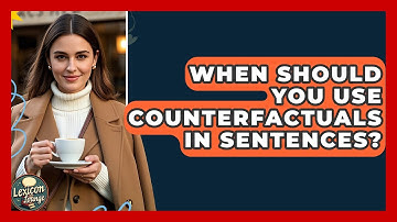 When Should You Use Counterfactuals In Sentences? - Lexicon Lounge