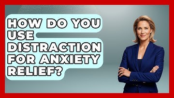 How Do You Use Distraction For Anxiety Relief? - Face Your Phobias