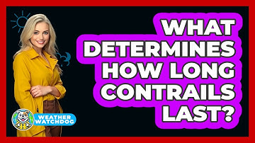 What Determines How Long Contrails Last? - Weather Watchdog