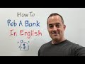How to rob a bank in english  native vocabulary for fluent speech