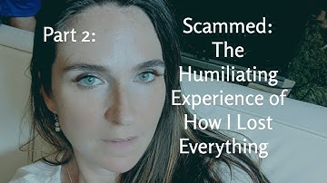 Part 2 of SCAMMED: The Humiliating Story of How I Lost Everything