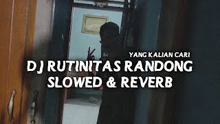 DJ RUTINITAS RANDONG SLOWED & REVERB