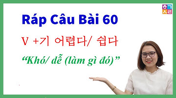 Ráp Câu Tiếng Hàn Bài 60 [V +기 어렵다/ 쉽다 ] “Khó/ dễ (làm gì đó)”