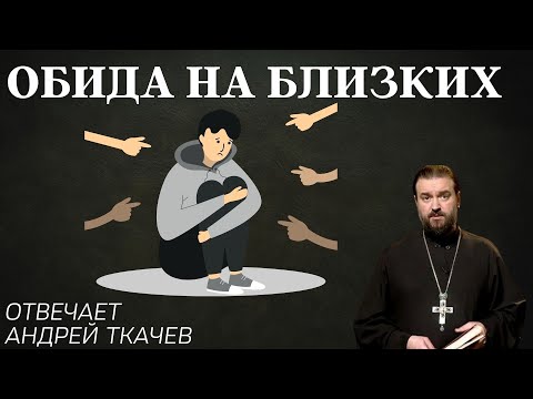 КАК БЫТЬ С ОБИДОЙ НА БЛИЗКИХ? | АНДРЕЙ ТКАЧЕВ