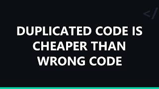 Duplicated Code is Cheaper Than Wrong Code